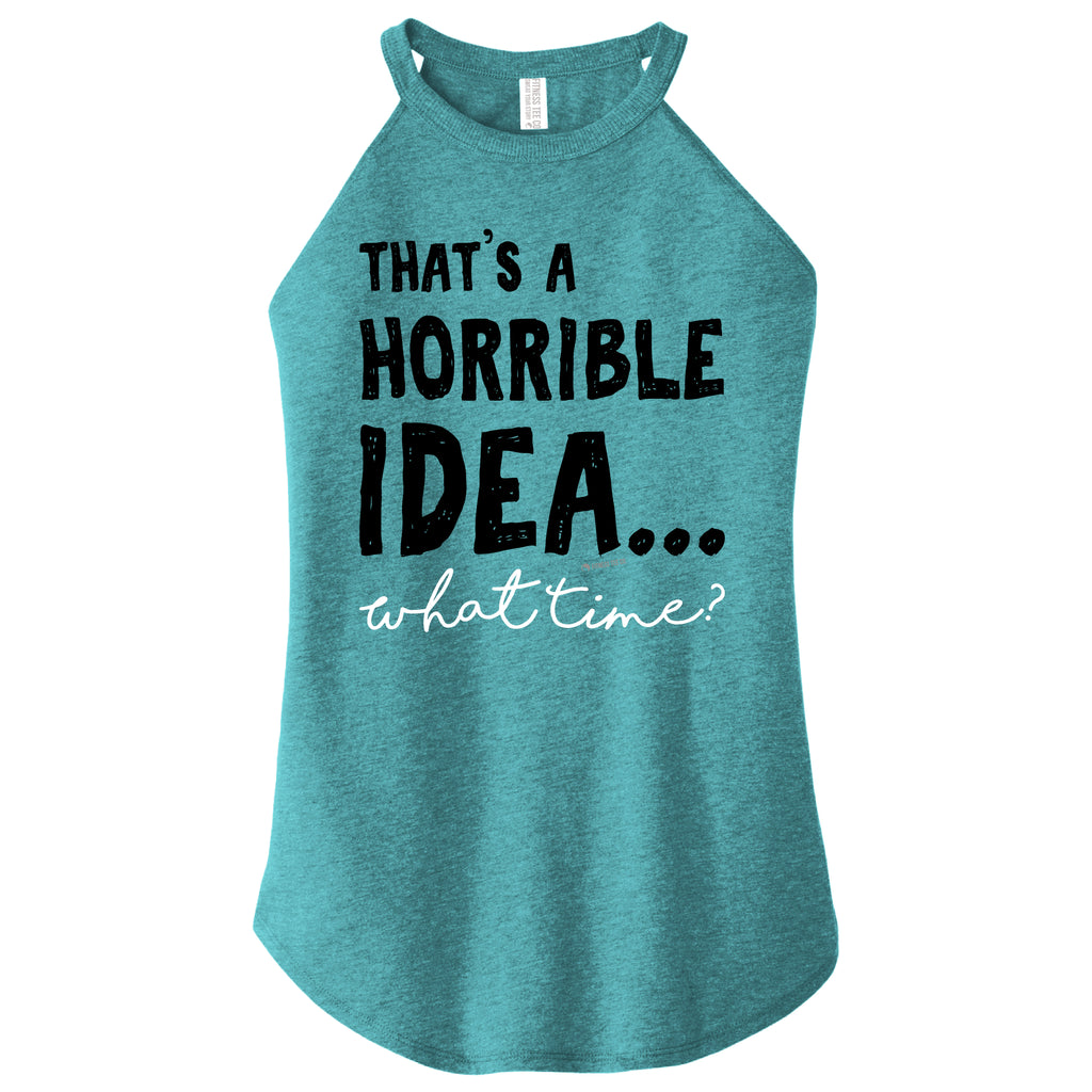 Horrible Idea! What Time? ( NEW Limited Edition Color - Teal ) - FitnessTeeCo