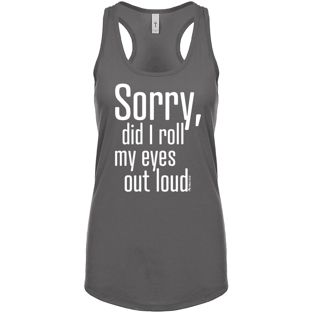 Sorry, Did I roll my eyes out loud (Fitted - Size Up 1 Size) - FitnessTeeCo